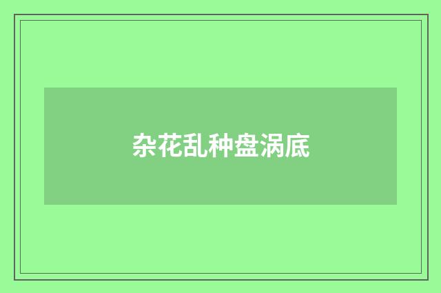 杂花乱种盘涡底