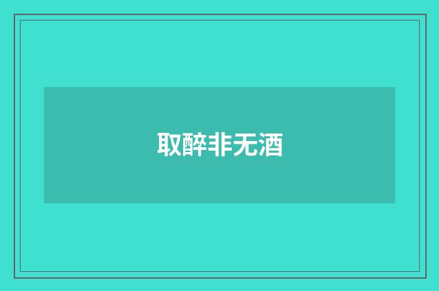 取醉非无酒