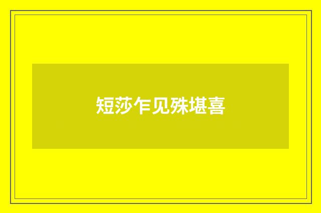 短莎乍见殊堪喜