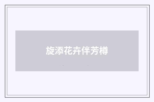 旋添花卉伴芳樽
