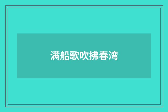 满船歌吹拂春湾