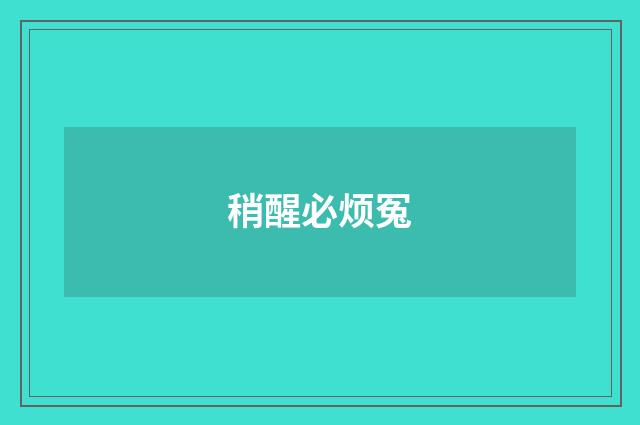 稍醒必烦冤