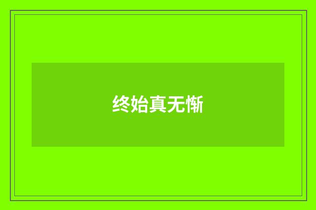 终始真无惭