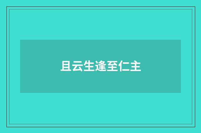 且云生逢至仁主