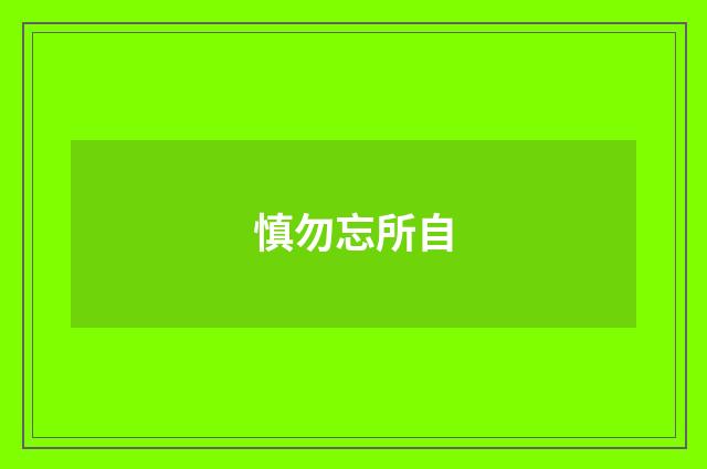 慎勿忘所自