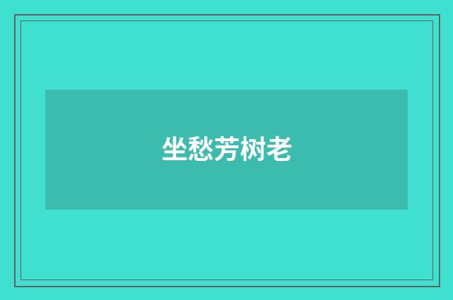 坐愁芳树老