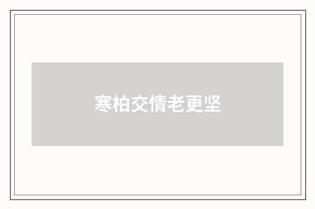 寒柏交情老更坚
