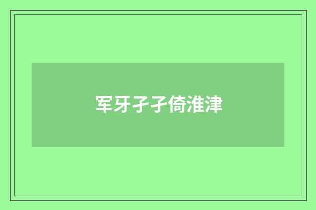 军牙孑孑倚淮津