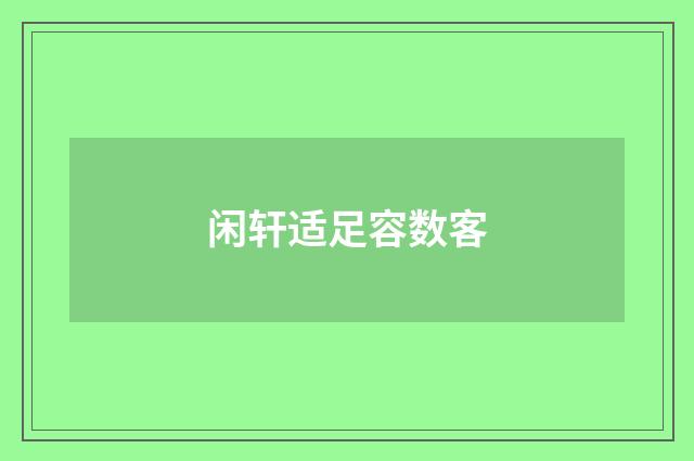 闲轩适足容数客