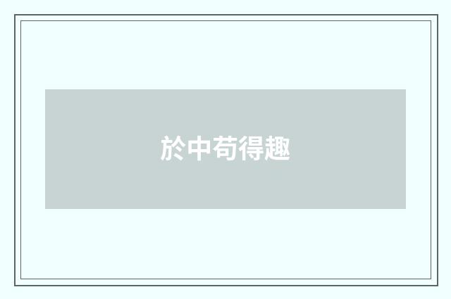 於中苟得趣