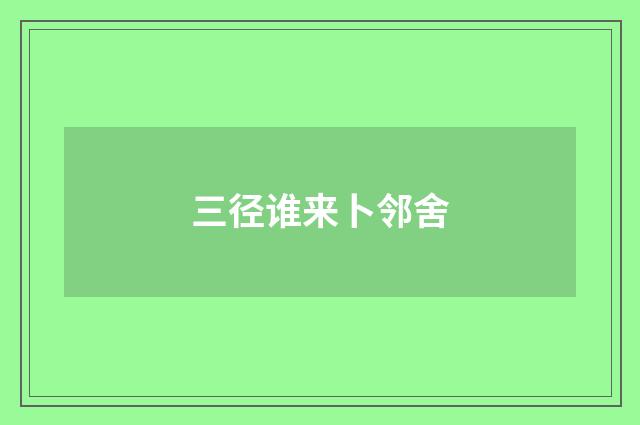 三径谁来卜邻舍