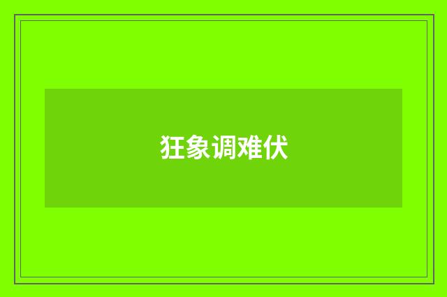 狂象调难伏