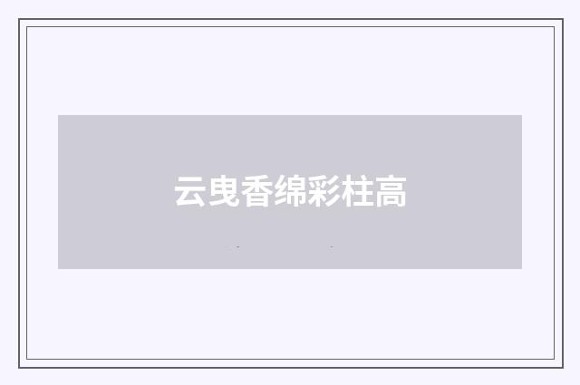 云曳香绵彩柱高