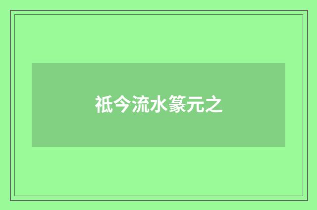 祗今流水篆元之