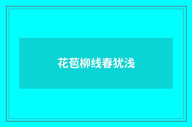 花苞柳线春犹浅