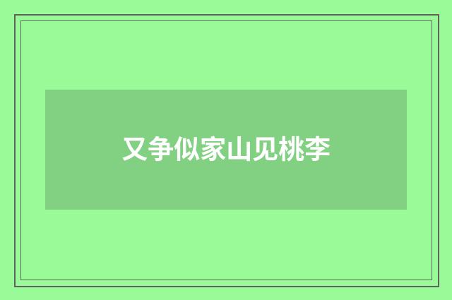 又争似家山见桃李