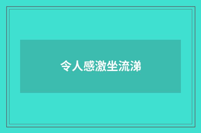 令人感激坐流涕
