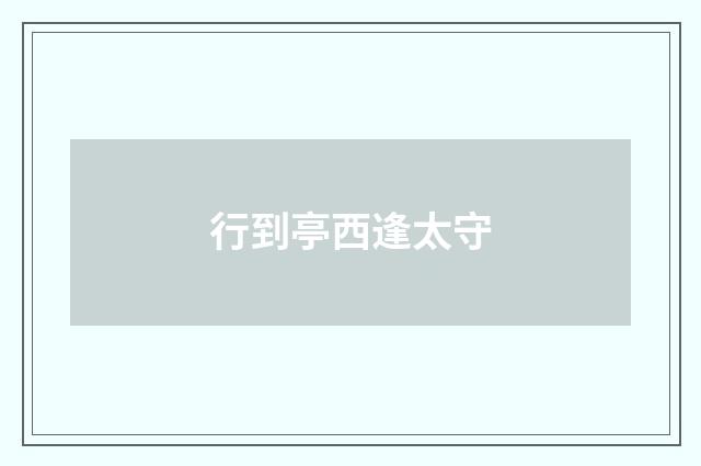 行到亭西逢太守