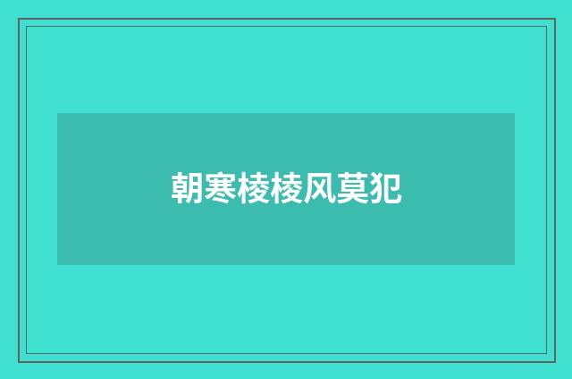 朝寒棱棱风莫犯