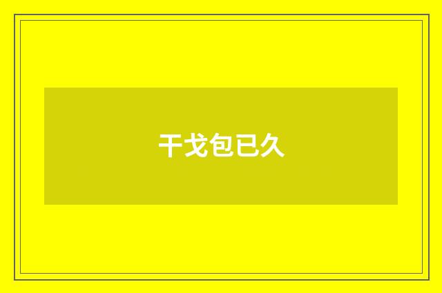 干戈包已久