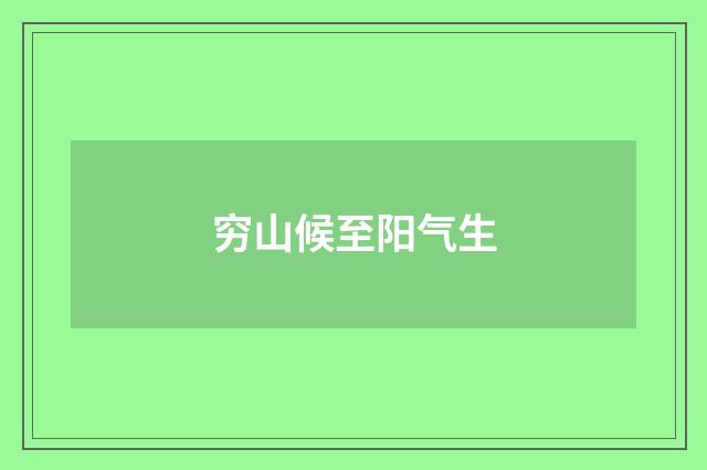 穷山候至阳气生