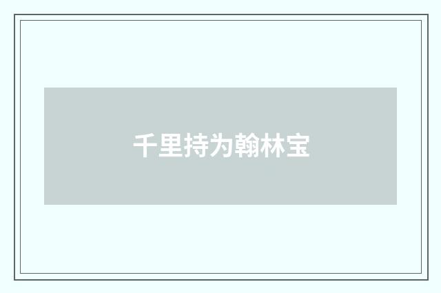千里持为翰林宝