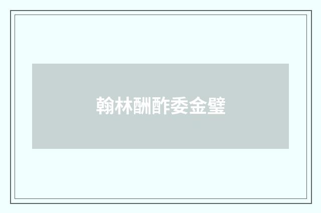 翰林酬酢委金璧