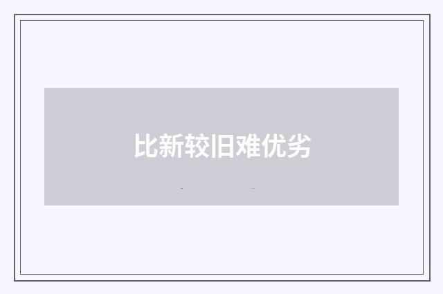 比新较旧难优劣