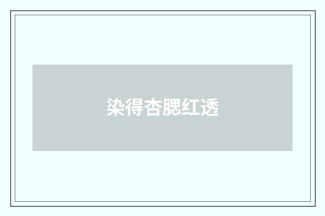 染得杏腮红透