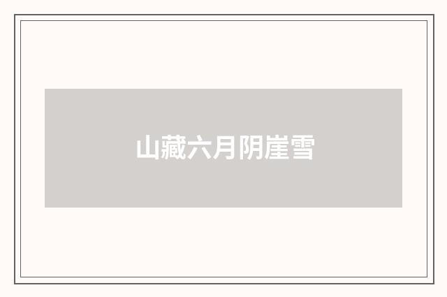 山藏六月阴崖雪