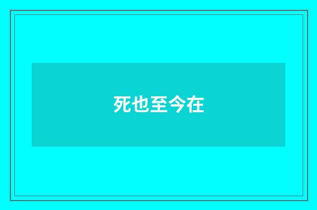 死也至今在