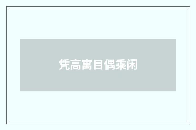 凭高寓目偶乘闲