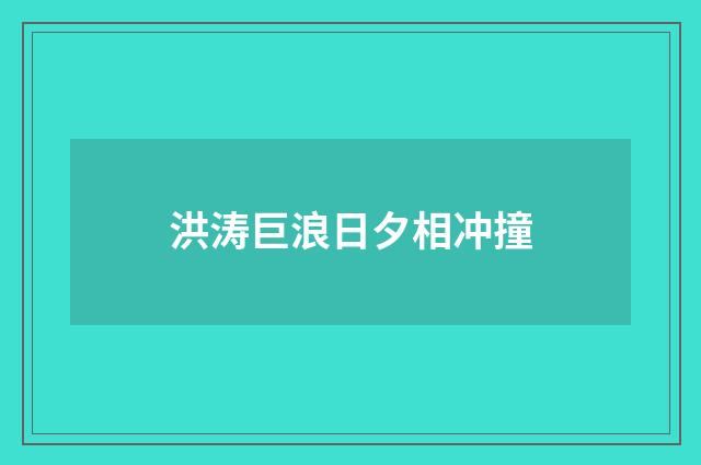 洪涛巨浪日夕相冲撞
