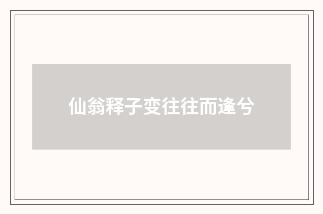 仙翁释子变往往而逢兮