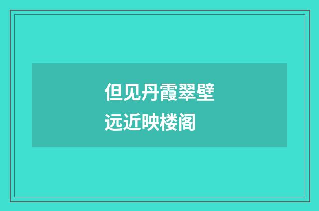但见丹霞翠壁远近映楼阁