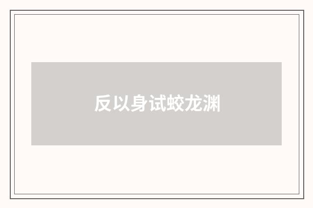 反以身试蛟龙渊