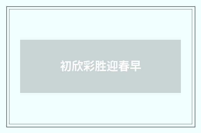 初欣彩胜迎春早