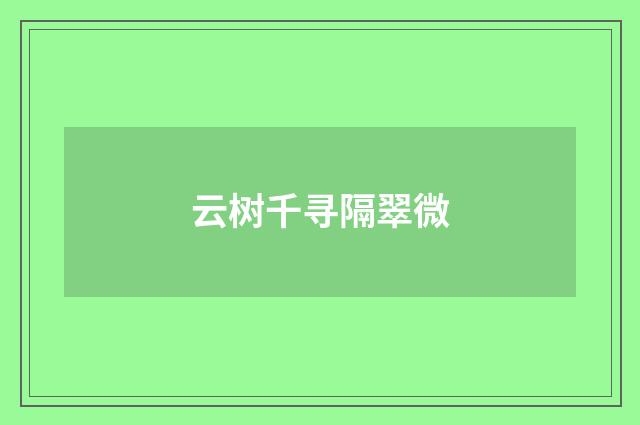 云树千寻隔翠微