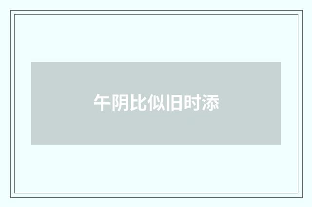 午阴比似旧时添