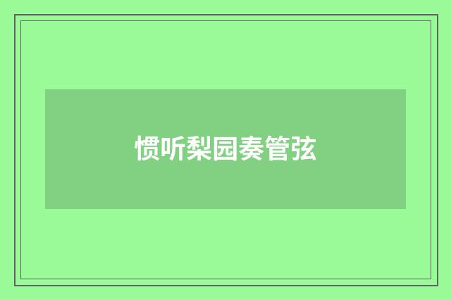 惯听梨园奏管弦
