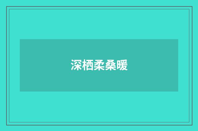 深栖柔桑暖