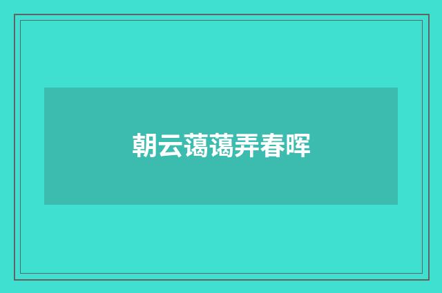 朝云蔼蔼弄春晖
