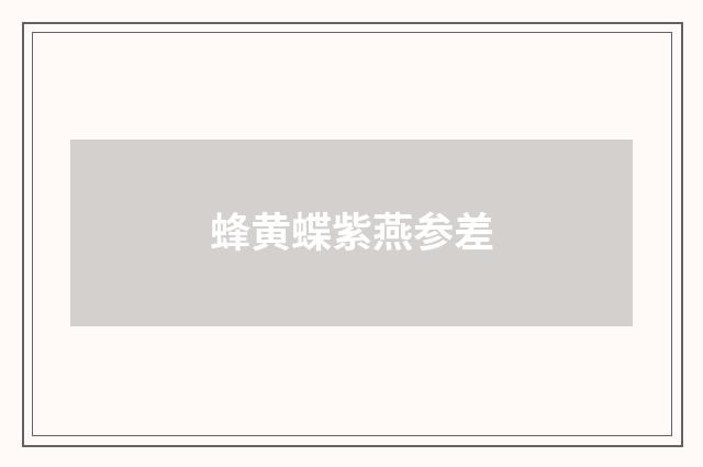 蜂黄蝶紫燕参差