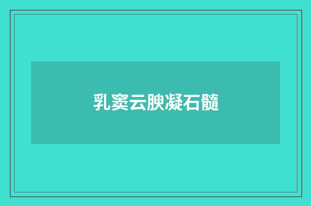 乳窦云腴凝石髓
