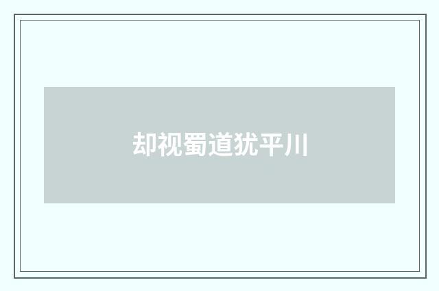 却视蜀道犹平川