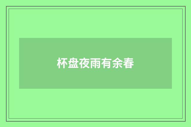 杯盘夜雨有余春