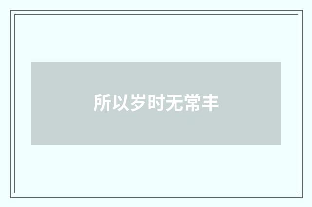 所以岁时无常丰