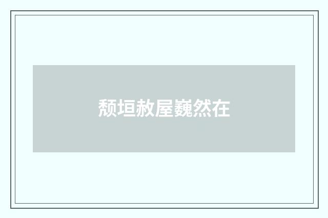 颓垣赦屋巍然在