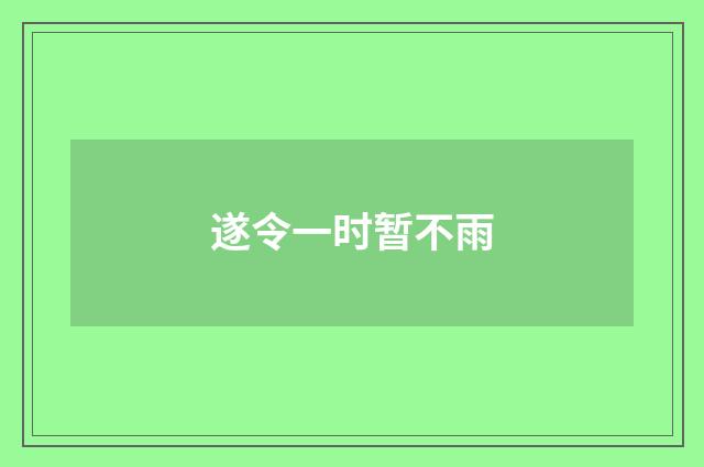遂令一时暂不雨