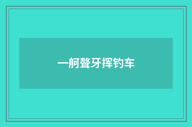 一舸聱牙挥钓车
